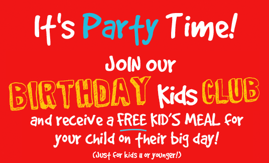 It's Party Time!

Join our Birthday fun Club and receive a free Kid's Meal on their big day! (Just kids 11 or younger!)