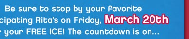 Be sure to stop by your favorite participating Rita's on Friday, March 20th for your FREE ICE! The countdown is on...