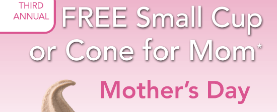 Third Annual FREE Small Cup or Cone for Mom* Mother's Day